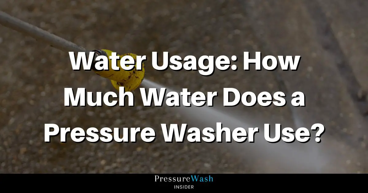 Water Usage: How Much Water Does a Pressure Washer Use?