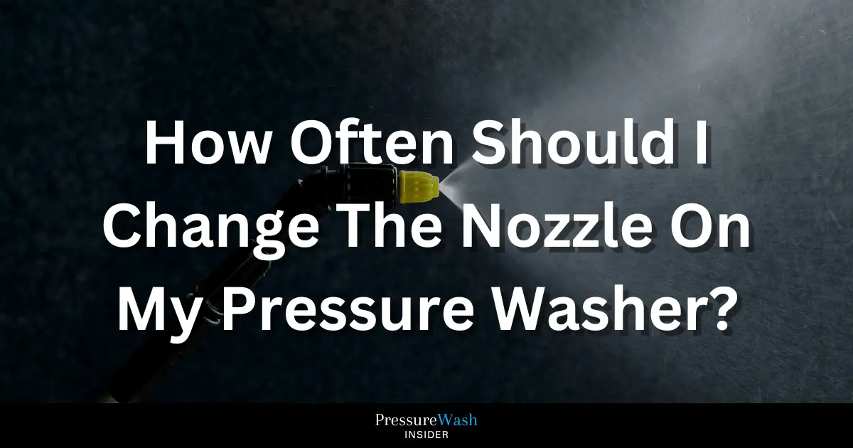 How Often You Should Replace The Nozzle On Your Pressure Washer?